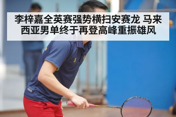 李梓嘉全英赛强势横扫安赛龙 马来西亚男单终于再登高峰重振雄风