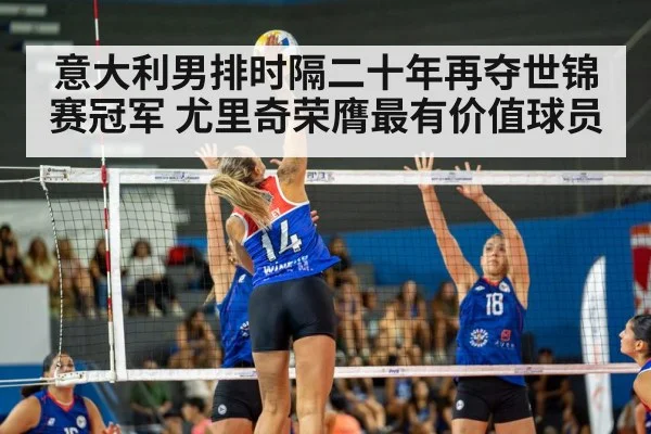 意大利男排时隔二十年再夺世锦赛冠军 尤里奇荣膺最有价值球员
