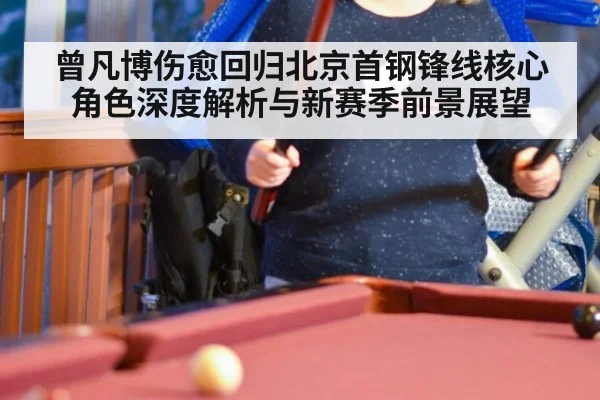 曾凡博伤愈回归北京首钢锋线核心角色深度解析与新赛季前景展望